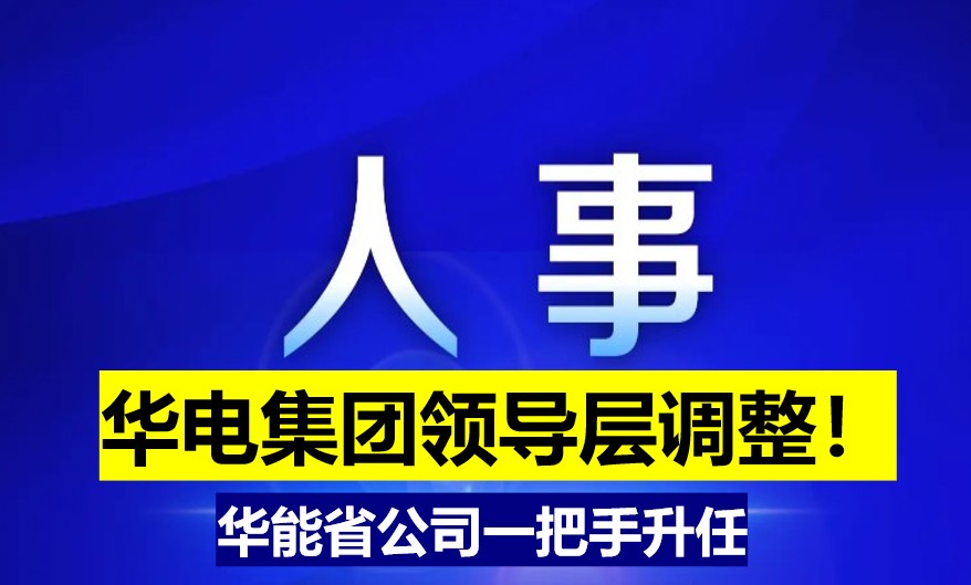 華電集團(tuán)領(lǐng)導(dǎo)層調(diào)整！華能省公司一把手升任