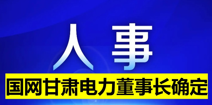 國網(wǎng)甘肅電力董事長確定！