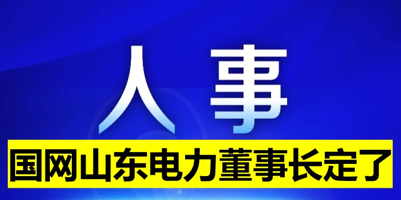 國網(wǎng)山東電力董事長定了！