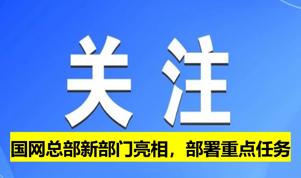 國網(wǎng)總部新部門亮相，部署重點(diǎn)任務(wù)
