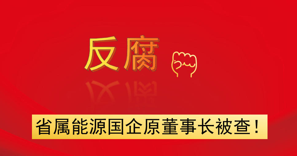 省屬能源國企原董事長被查！